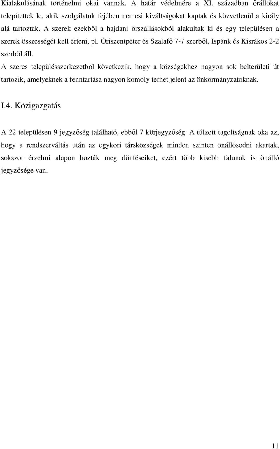 A szeres településszerkezetből következik, hogy a községekhez nagyon sok belterületi út tartozik, amelyeknek a fenntartása nagyon komoly terhet jelent az önkormányzatoknak. I.4.