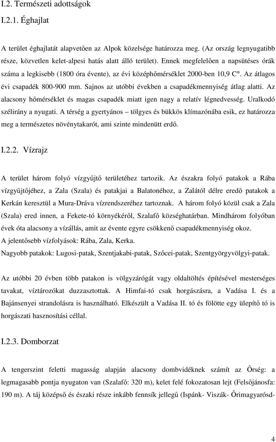 Sajnos az utóbbi években a csapadékmennyiség átlag alatti. Az alacsony hőmérséklet és magas csapadék miatt igen nagy a relatív légnedvesség. Uralkodó szélirány a nyugati.