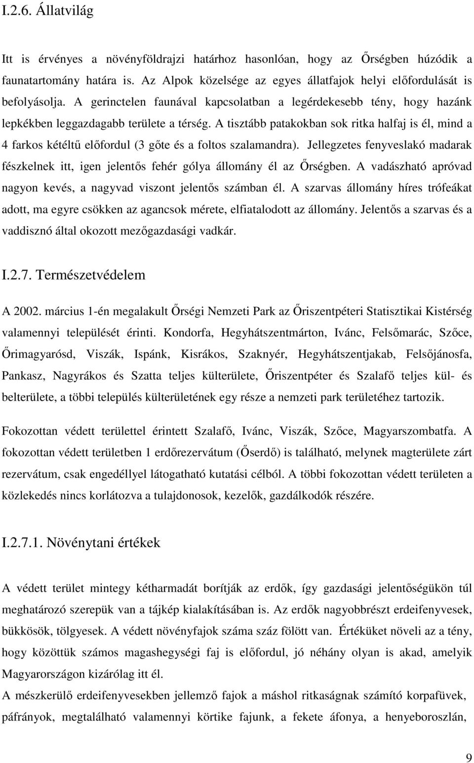 A tisztább patakokban sok ritka halfaj is él, mind a 4 farkos kétéltű előfordul (3 gőte és a foltos szalamandra).