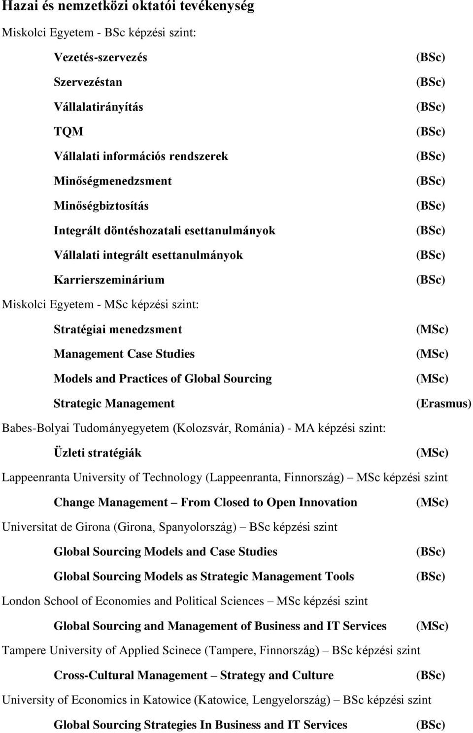 Models and Practices of Global Sourcing Strategic Management (Erasmus) Babes-Bolyai Tudományegyetem (Kolozsvár, Románia) - MA képzési szint: Üzleti stratégiák Lappeenranta University of Technology