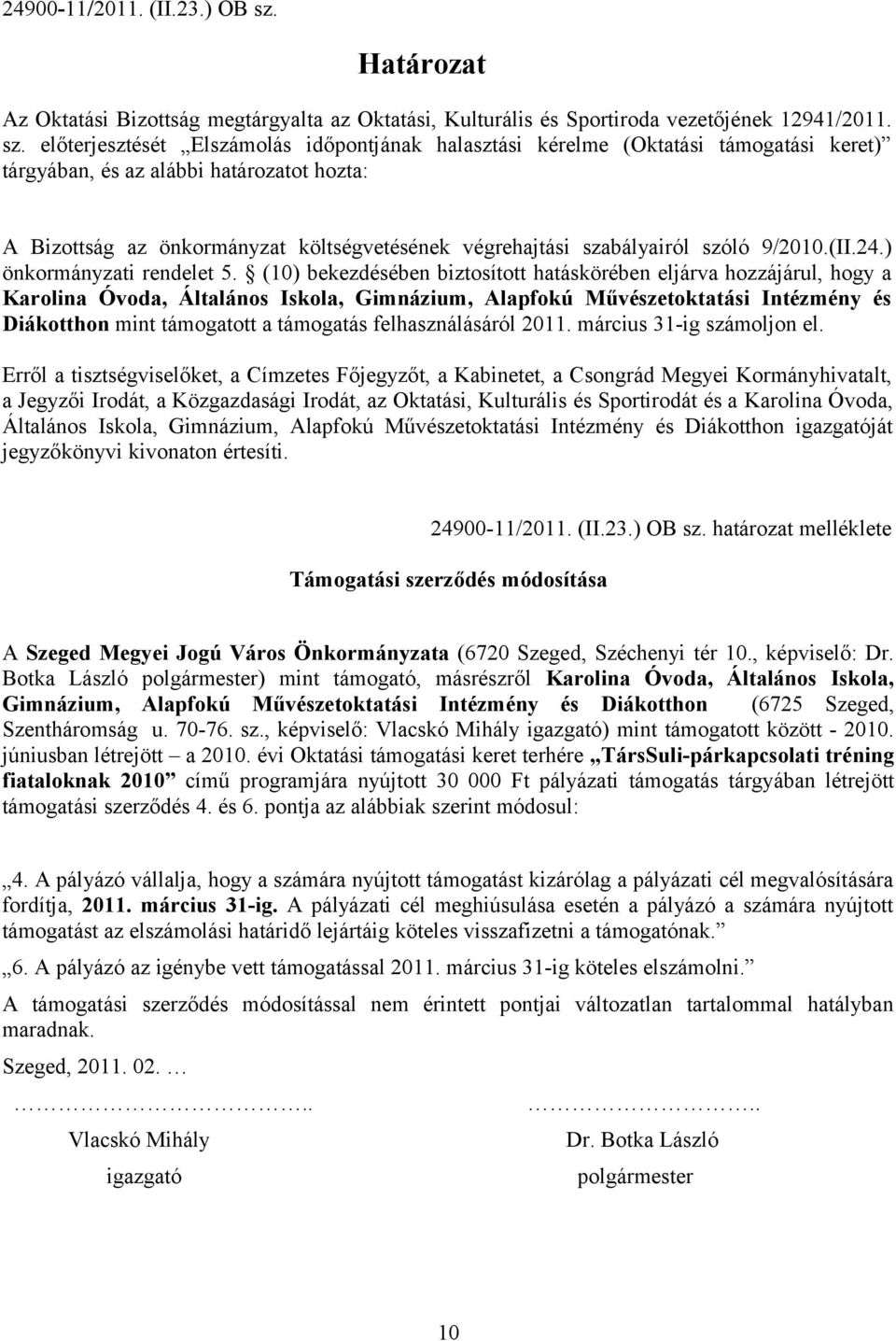 előterjesztését Elszámolás időpontjának halasztási kérelme (Oktatási támogatási keret) tárgyában, és az alábbi határozatot hozta: A Bizottság az önkormányzat költségvetésének végrehajtási