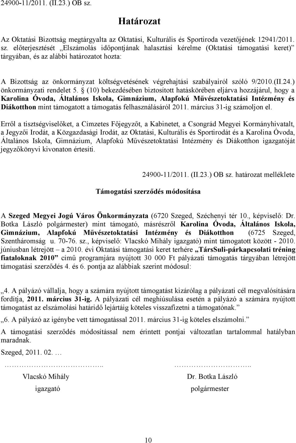 előterjesztését Elszámolás időpontjának halasztási kérelme (Oktatási támogatási keret) tárgyában, és az alábbi határozatot hozta: A Bizottság az önkormányzat költségvetésének végrehajtási