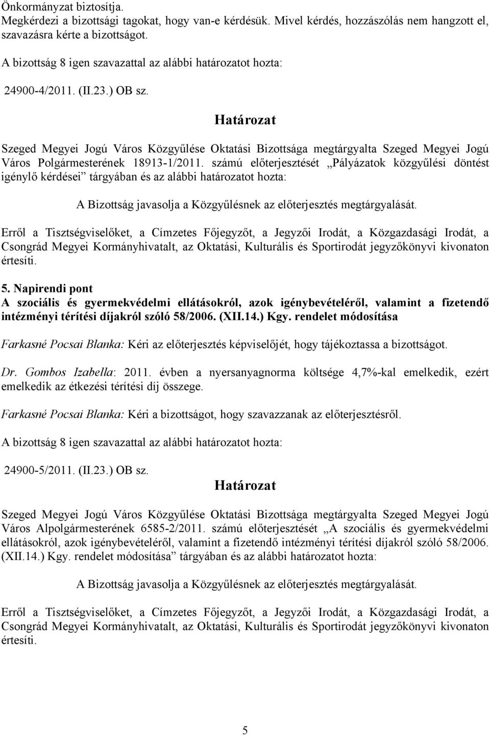 számú előterjesztését Pályázatok közgyűlési döntést igénylő kérdései tárgyában és az alábbi határozatot hozta: A Bizottság javasolja a Közgyűlésnek az előterjesztés megtárgyalását.