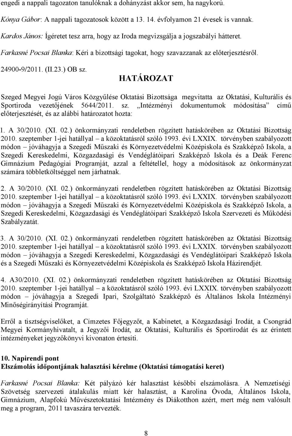 ) OB sz. HATÁROZAT Szeged Megyei Jogú Város Közgyűlése Oktatási Bizottsága megvitatta az Oktatási, Kulturális és Sportiroda vezetőjének 5644/2011. sz. Intézményi dokumentumok módosítása című előterjesztését, és az alábbi határozatot hozta: 1.