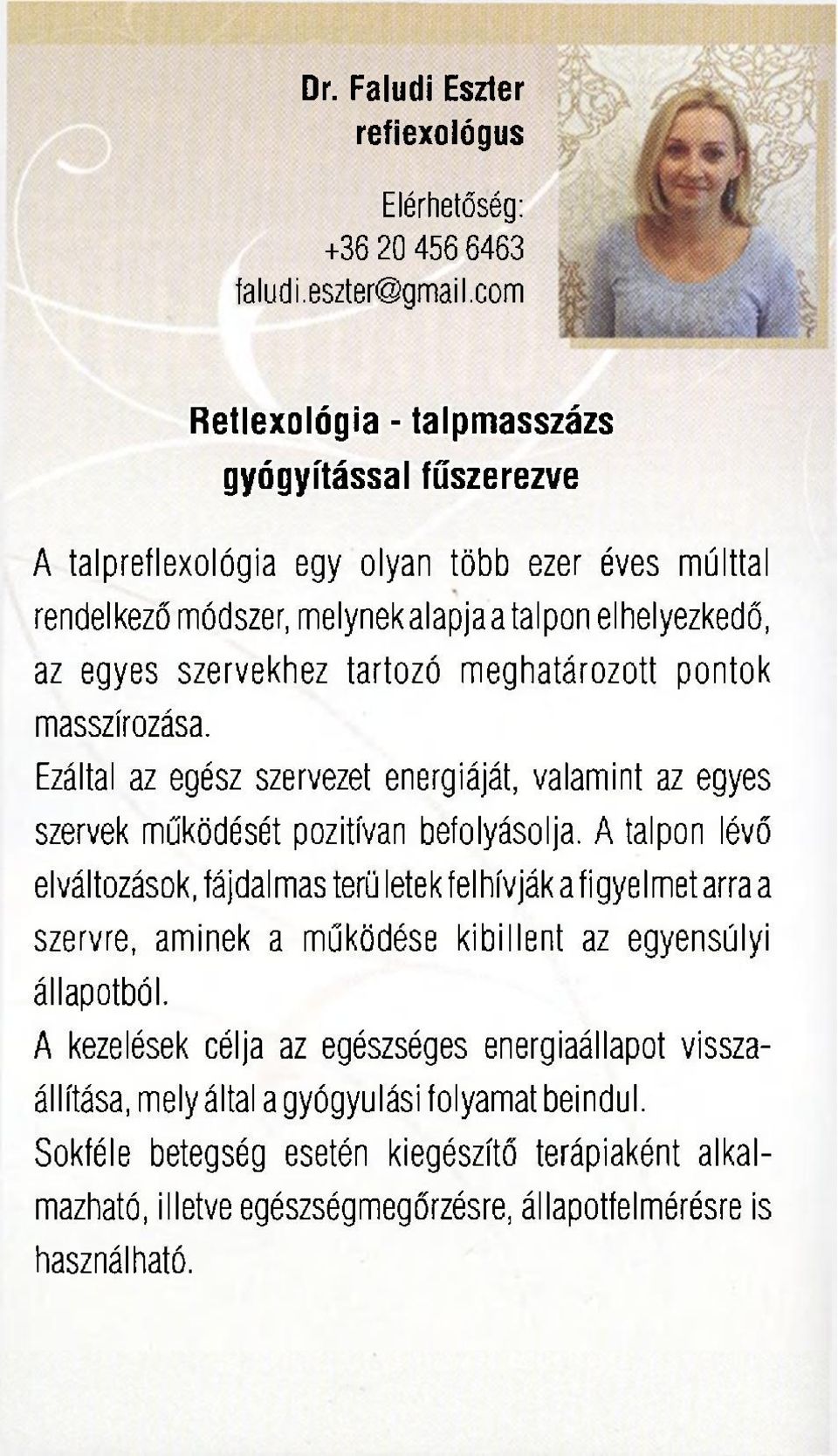 meghatározott pontok masszírozása. Ezáltal az egész szervezet energiáját, valamint az egyes szervek működését pozitívan befolyásolja.