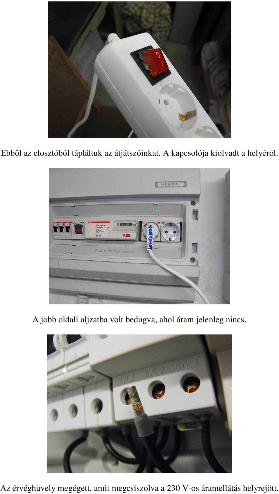 A jobb oldali aljzatba volt bedugva, ahol áram jelenleg