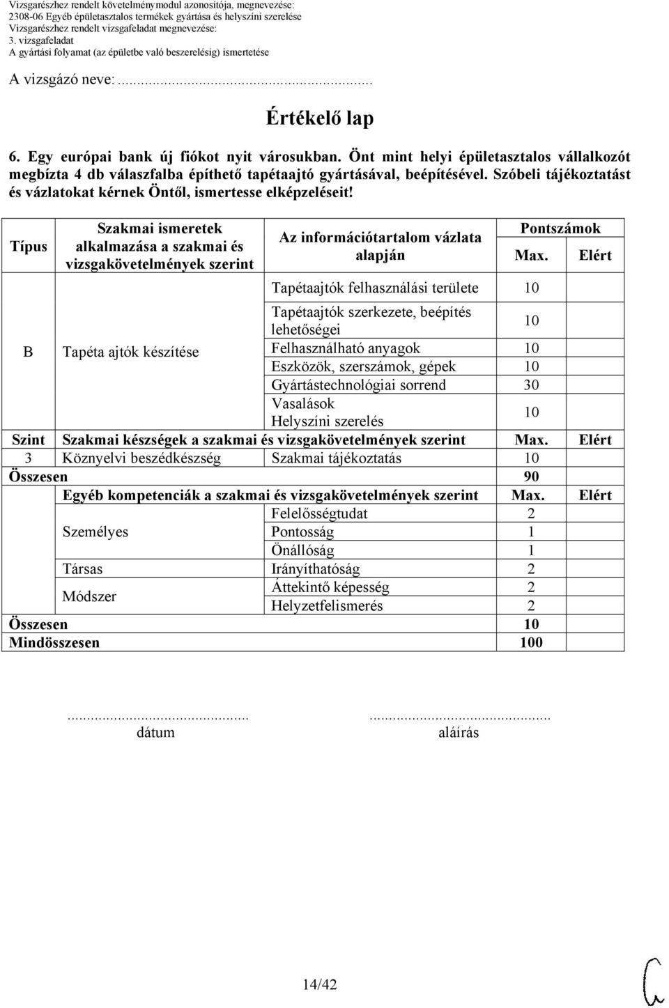 Elért Tapétaajtók felhasználási területe Tapétaajtók szerkezete, beépítés lehetőségei B Tapéta ajtók készítése Felhasználható anyagok Eszközök, szerszámok, gépek Gyártástechnológiai sorrend 30