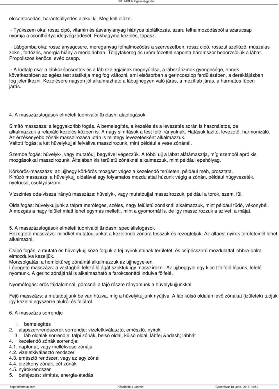 - Lábgomba oka: rossz anyagcsere, méreganyag felhalmozódás a szervezetben, rossz cipõ, rosszul szellõzõ, mûszálas zokni, fertõzés, energia hiány a meridiánban.