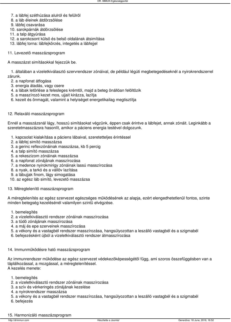 2. a napfonat átfogása 3. energia átadás, vagy csere 4. a lábak letörlése a felesleges krémtõl, majd a beteg önállóan felöltözik 5. a masszírozó kezet mos, ujjait kirázza, lazítja 6.