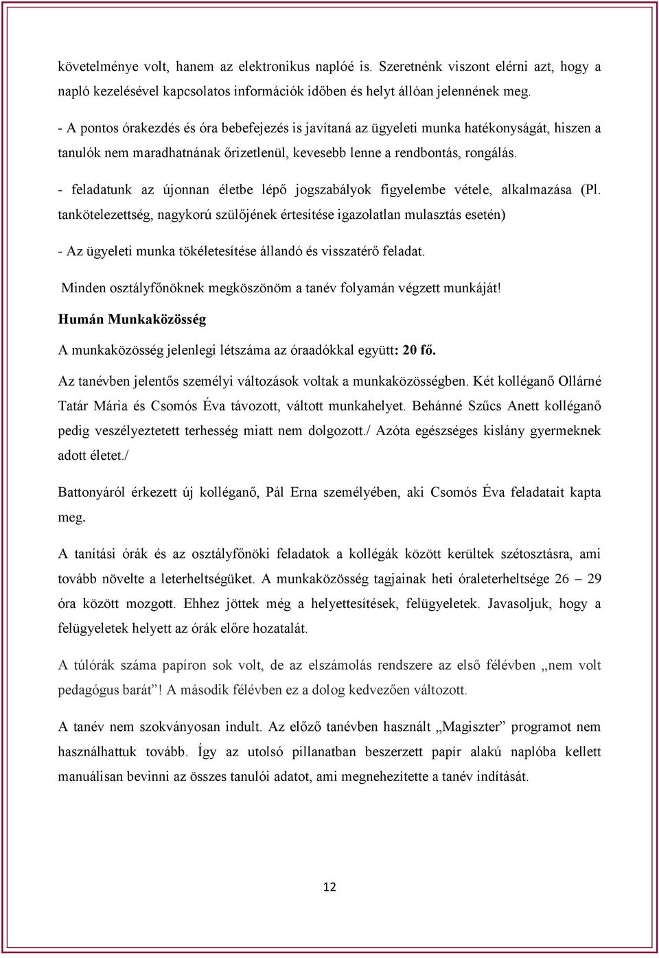 - feladatunk az újonnan életbe lépő jogszabályok figyelembe vétele, alkalmazása (Pl.