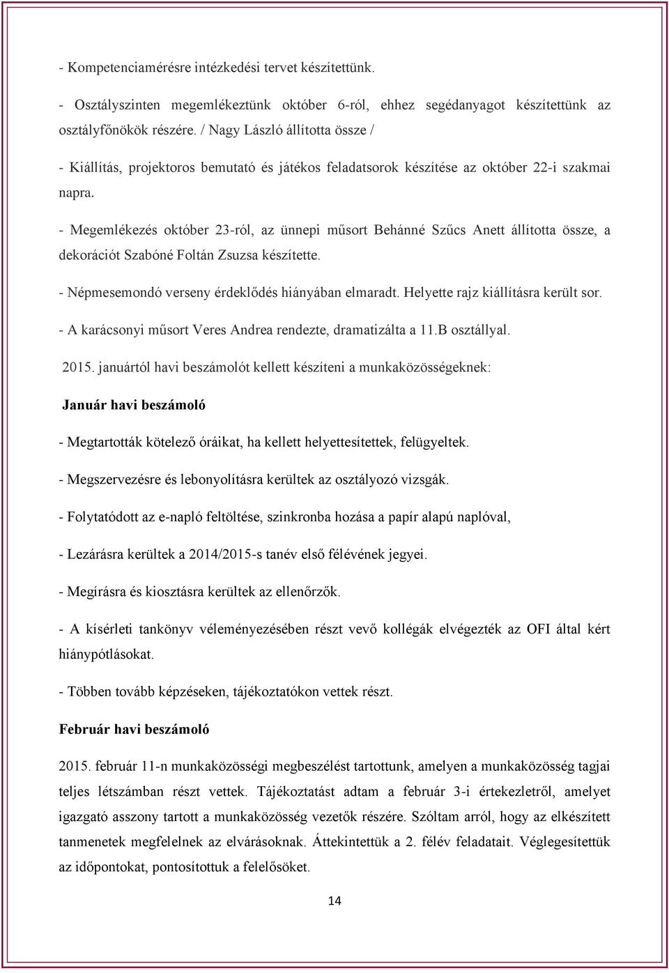 - Megemlékezés október 23-ról, az ünnepi műsort Behánné Szűcs Anett állította össze, a dekorációt Szabóné Foltán Zsuzsa készítette. - Népmesemondó verseny érdeklődés hiányában elmaradt.