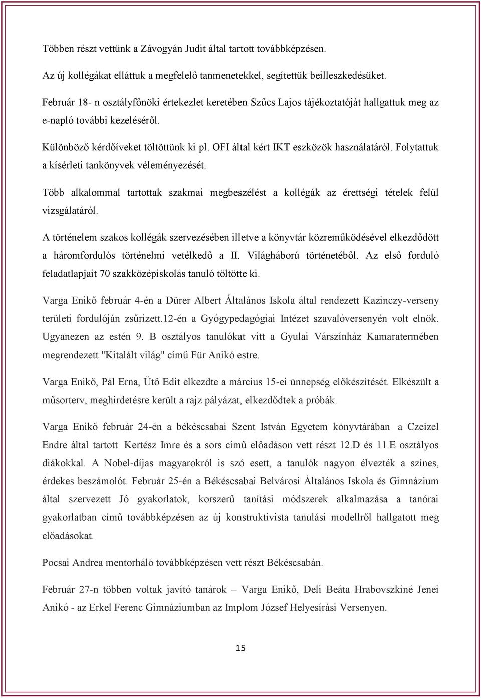 OFI által kért IKT eszközök használatáról. Folytattuk a kísérleti tankönyvek véleményezését. Több alkalommal tartottak szakmai megbeszélést a kollégák az érettségi tételek felül vizsgálatáról.