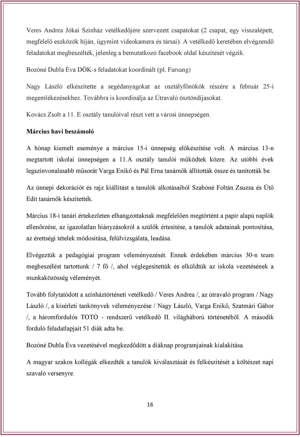 Farsang) Nagy László elkészítette a segédanyagokat az osztályfőnökök részére a február 25-i megemlékezésekhez. Továbbra is koordinálja az Útravaló ösztöndíjasokat. Kovács Zsolt a 11.