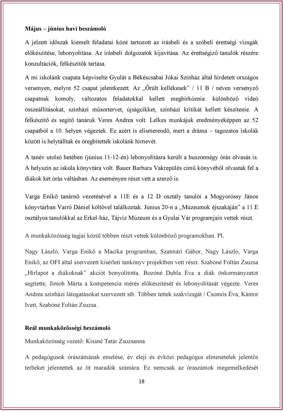 Az Őrült kellékesek / 11 B / néven versenyző csapatnak komoly, változatos feladatokkal kellett megbirkóznia: különböző videó összeállításokat, színházi műsortervet, újságcikket, színházi kritikát