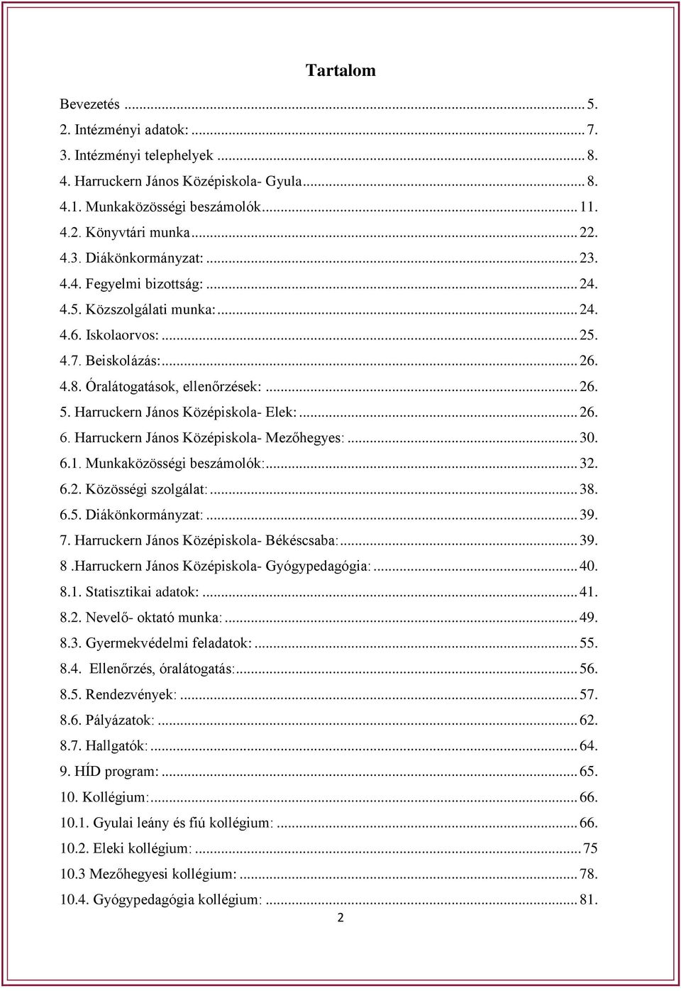 Harruckern János Középiskola- Elek:... 26. 6. Harruckern János Középiskola- Mezőhegyes:... 30. 6.1. Munkaközösségi beszámolók:... 32. 6.2. Közösségi szolgálat:... 38. 6.5. Diákönkormányzat:... 39. 7.