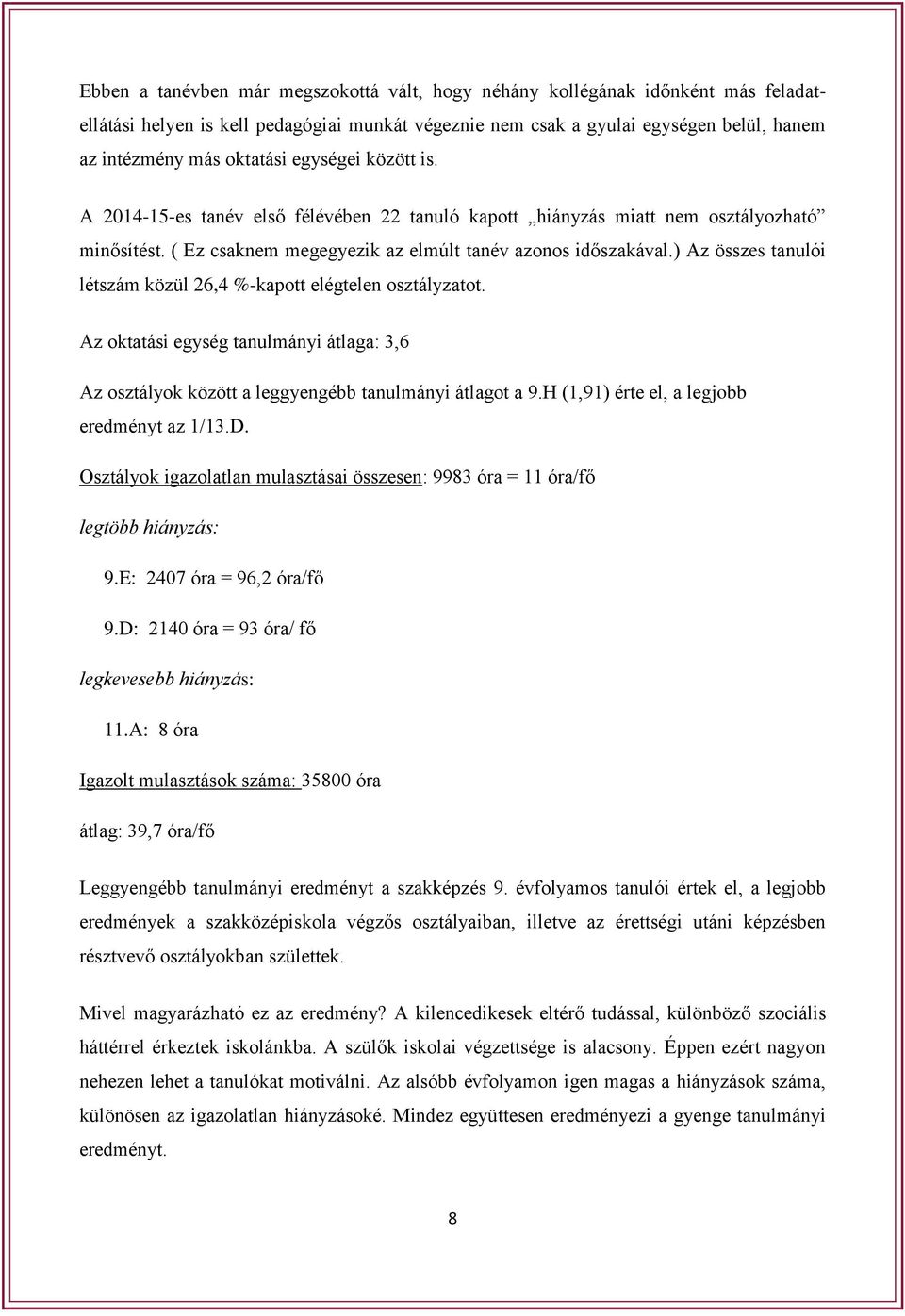 ) Az összes tanulói létszám közül 26,4 %-kapott elégtelen osztályzatot. Az oktatási egység tanulmányi átlaga: 3,6 Az osztályok között a leggyengébb tanulmányi átlagot a 9.