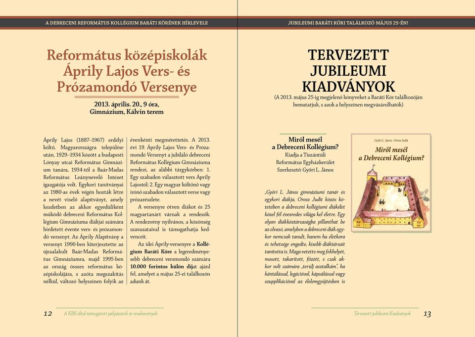 május 25-ig megjelenő könyveket a Baráti Kör találkozóján bemutatjuk, s azok a helyszínen megvásárolhatók) Áprily Lajos (1887 1967) erdélyi költő, Magyarországra települése után, 1929 1934 között a