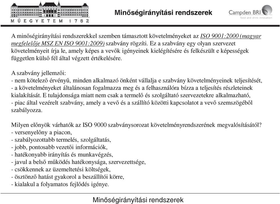 A szabvány jellemzi: - nem kötelez érvény, minden alkalmazó önként vállalja e szabvány követelményeinek teljesítését, - a követelményeket általánosan fogalmazza meg és a felhasználóra bízza a