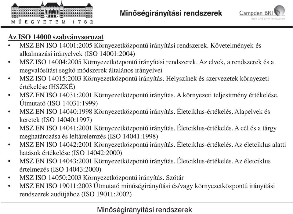 Az elvek, a rendszerek és a megvalósítást segít módszerek általános irányelvei MSZ ISO 14015:2003 Környezetközpontú irányítás.