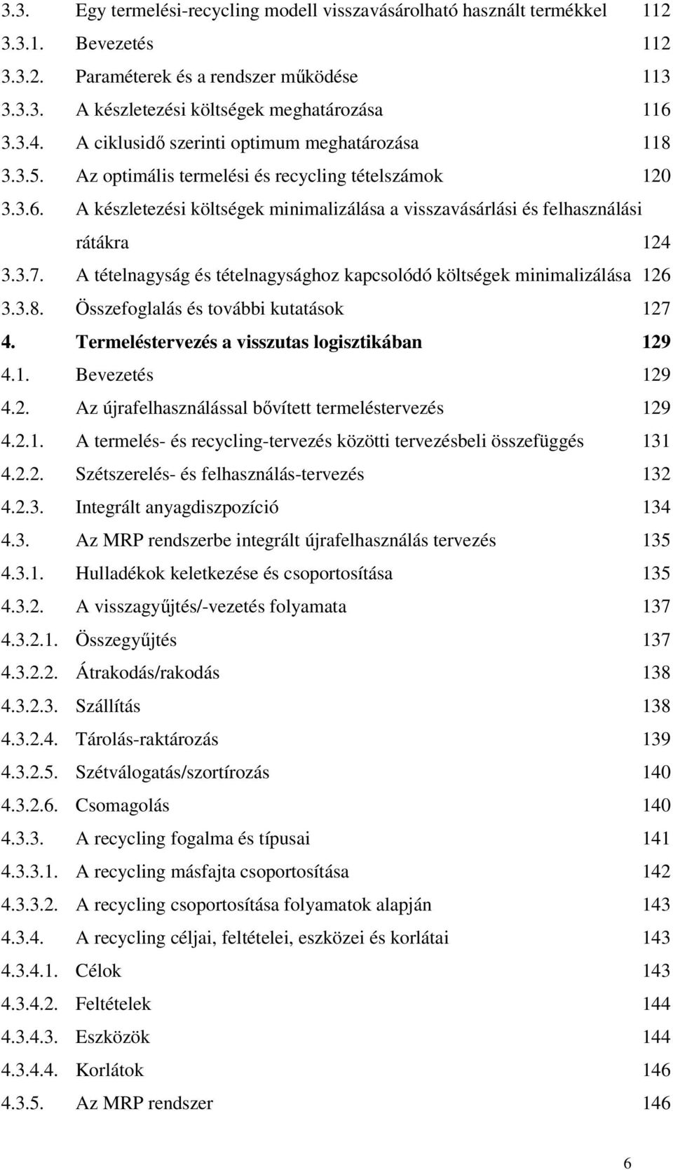 Özefoglalá é további ktatáok 7 4. eelétevezé a vizta logiztikába 9 4.. Bevezeté 9 4.. z újafelazáláal bővített teelétevezé 9 4... teelé- é ecyclig-tevezé közötti tevezébeli özefüggé 3 4.