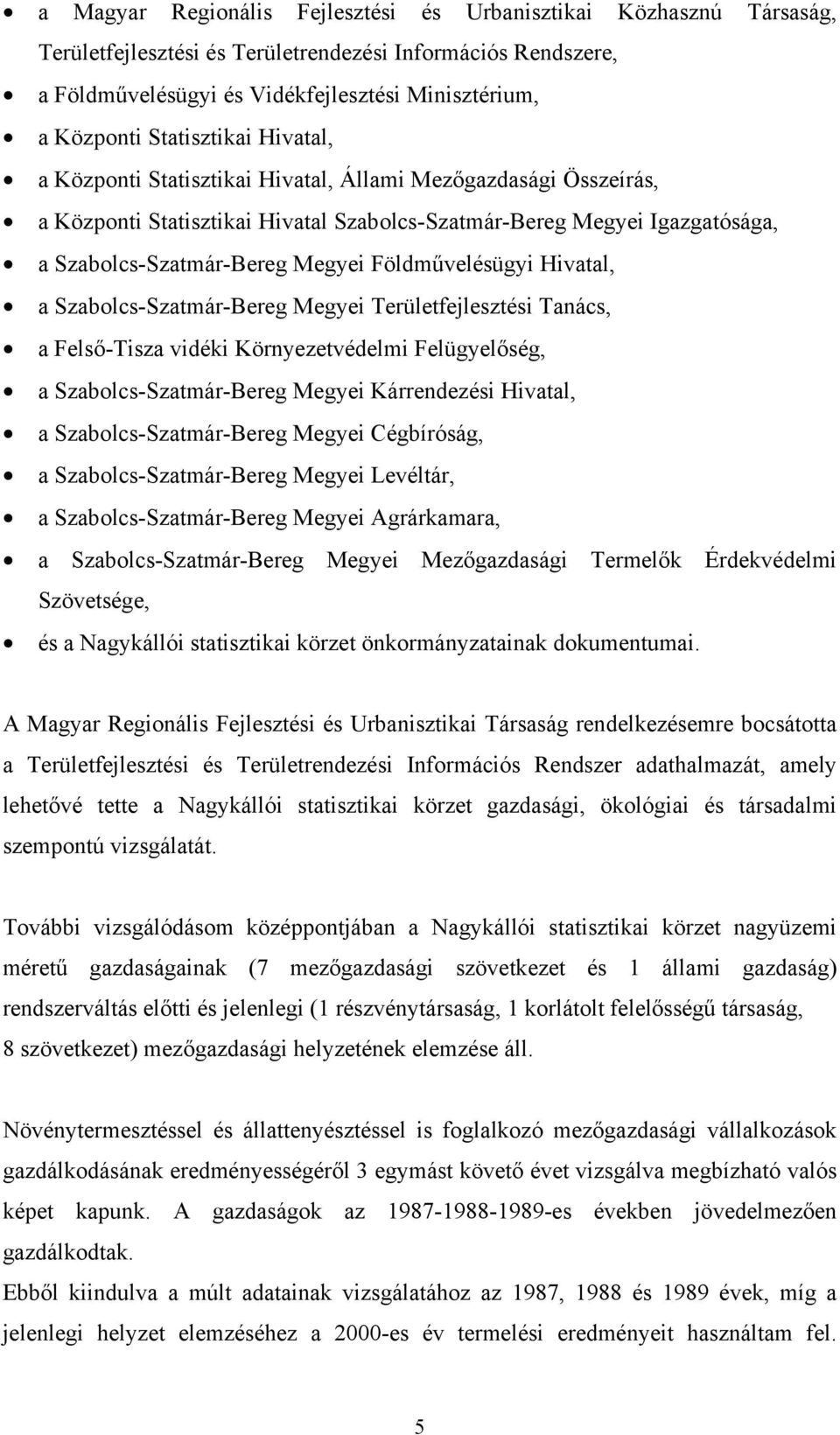 Földművelésügyi Hivatal, a Szabolcs-Szatmár-Bereg Megyei Területfejlesztési Tanács, a Felső-Tisza vidéki Környezetvédelmi Felügyelőség, a Szabolcs-Szatmár-Bereg Megyei Kárrendezési Hivatal, a