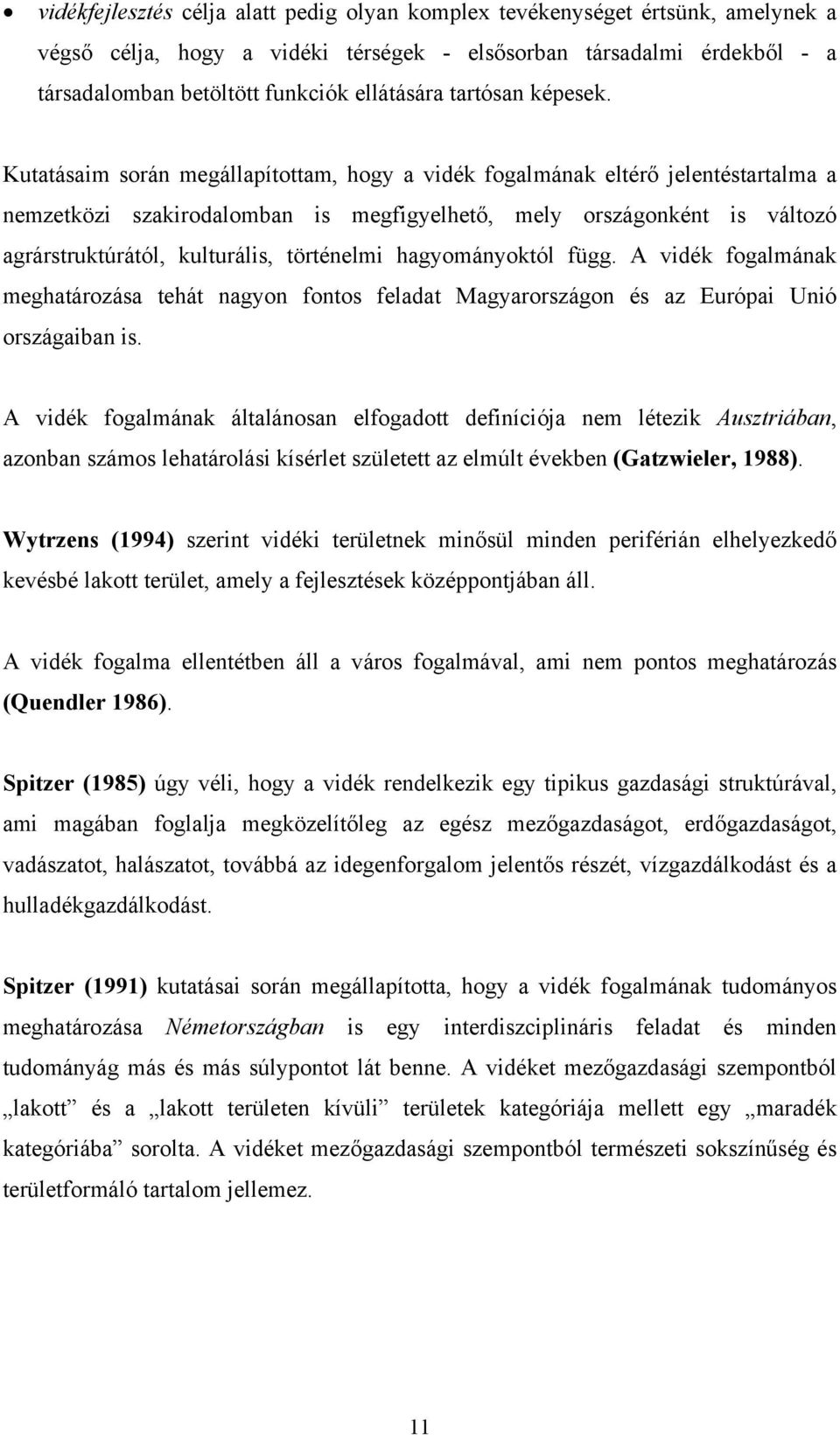 Kutatásaim során megállapítottam, hogy a vidék fogalmának eltérő jelentéstartalma a nemzetközi szakirodalomban is megfigyelhető, mely országonként is változó agrárstruktúrától, kulturális, történelmi