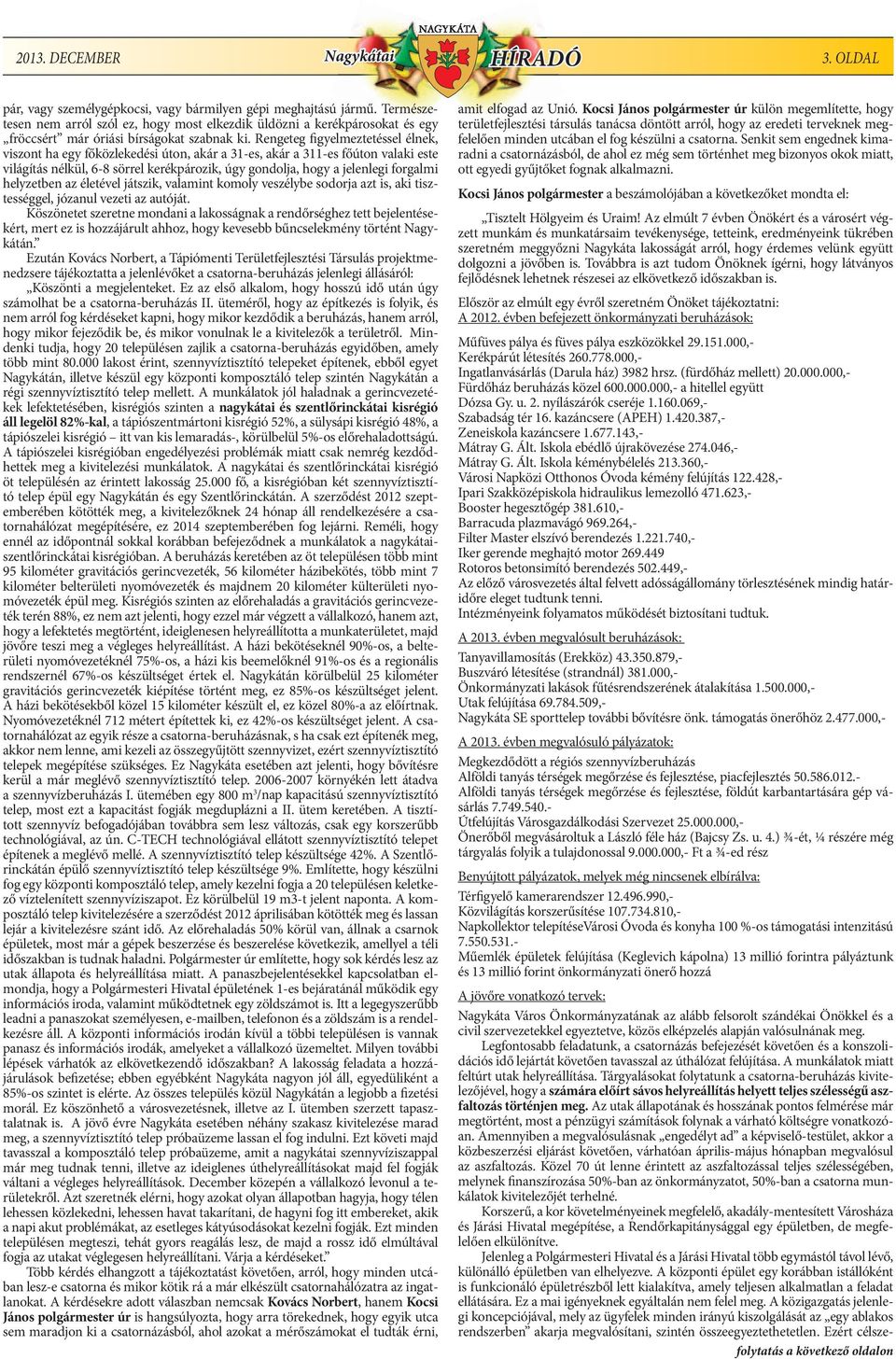 Rengeteg figyelmeztetéssel élnek, viszont ha egy főközlekedési úton, akár a 31-es, akár a 311-es főúton valaki este világítás nélkül, 6-8 sörrel kerékpározik, úgy gondolja, hogy a jelenlegi forgalmi