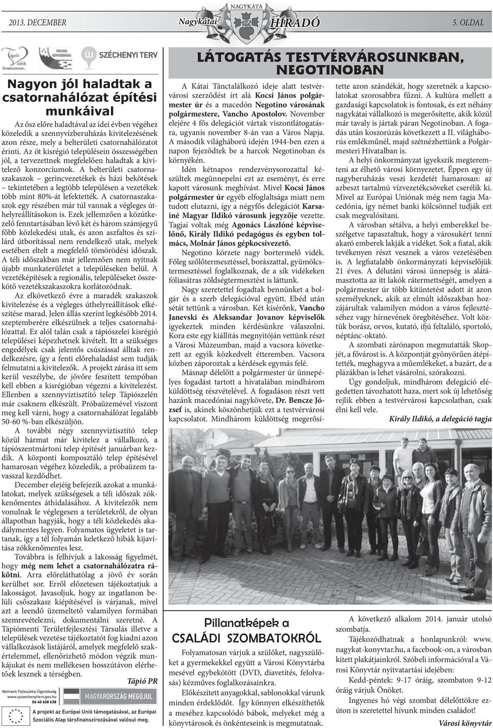 csatornahálózatot érinti. Az öt kisrégió településein összességében jól, a tervezettnek megfelelően haladtak a kivitelező konzorciumok.