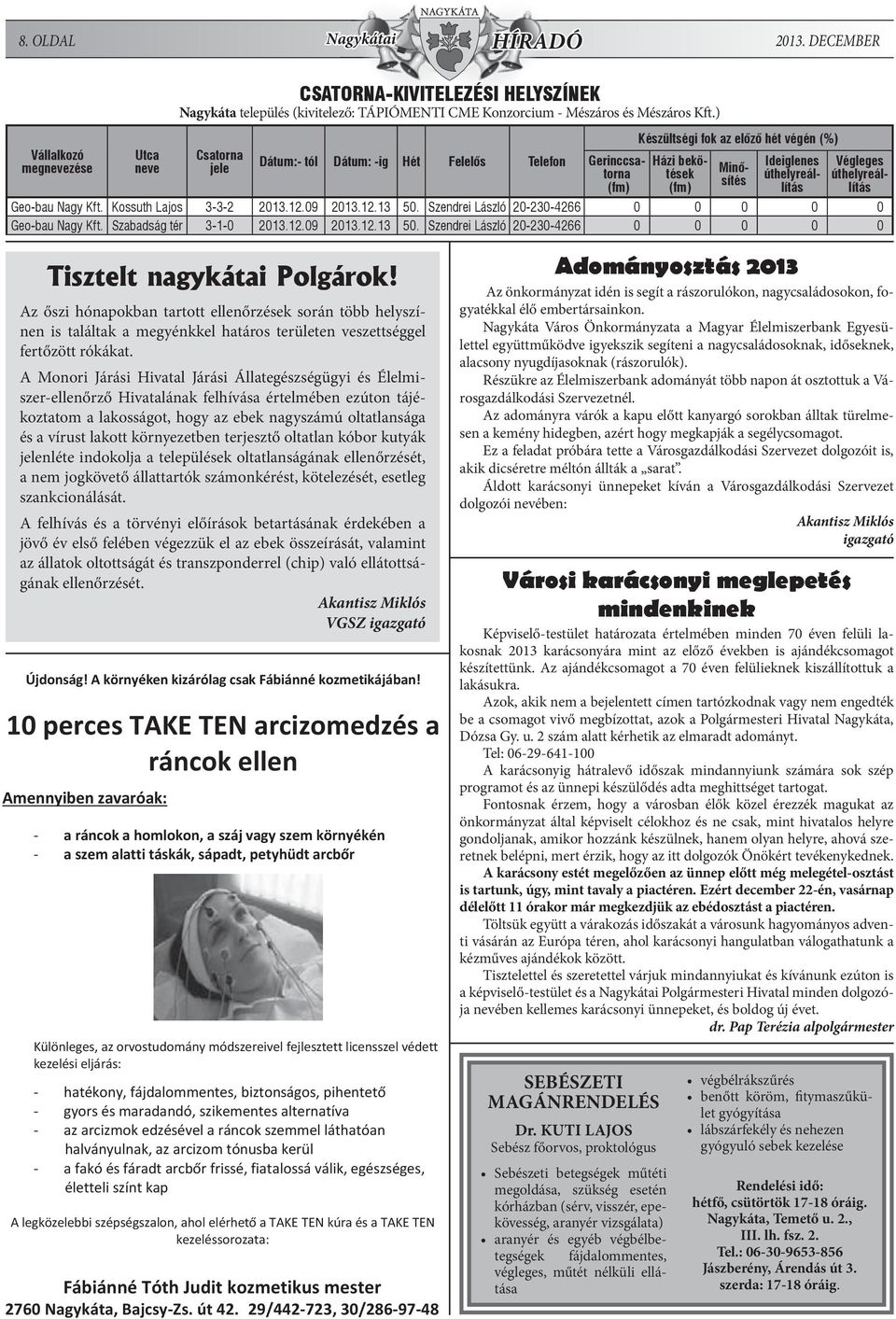 transzponderrel (chip) való ellátottságának ellenőrzését. Akantisz Miklós VGSZ igazgató Újdonság! A környéken kizárólag csak Fábiánné kozmetikájában! Újdonság! A környéken kizárólag csak Fábiánné kozmetikájában! 10 perces Újdonság!