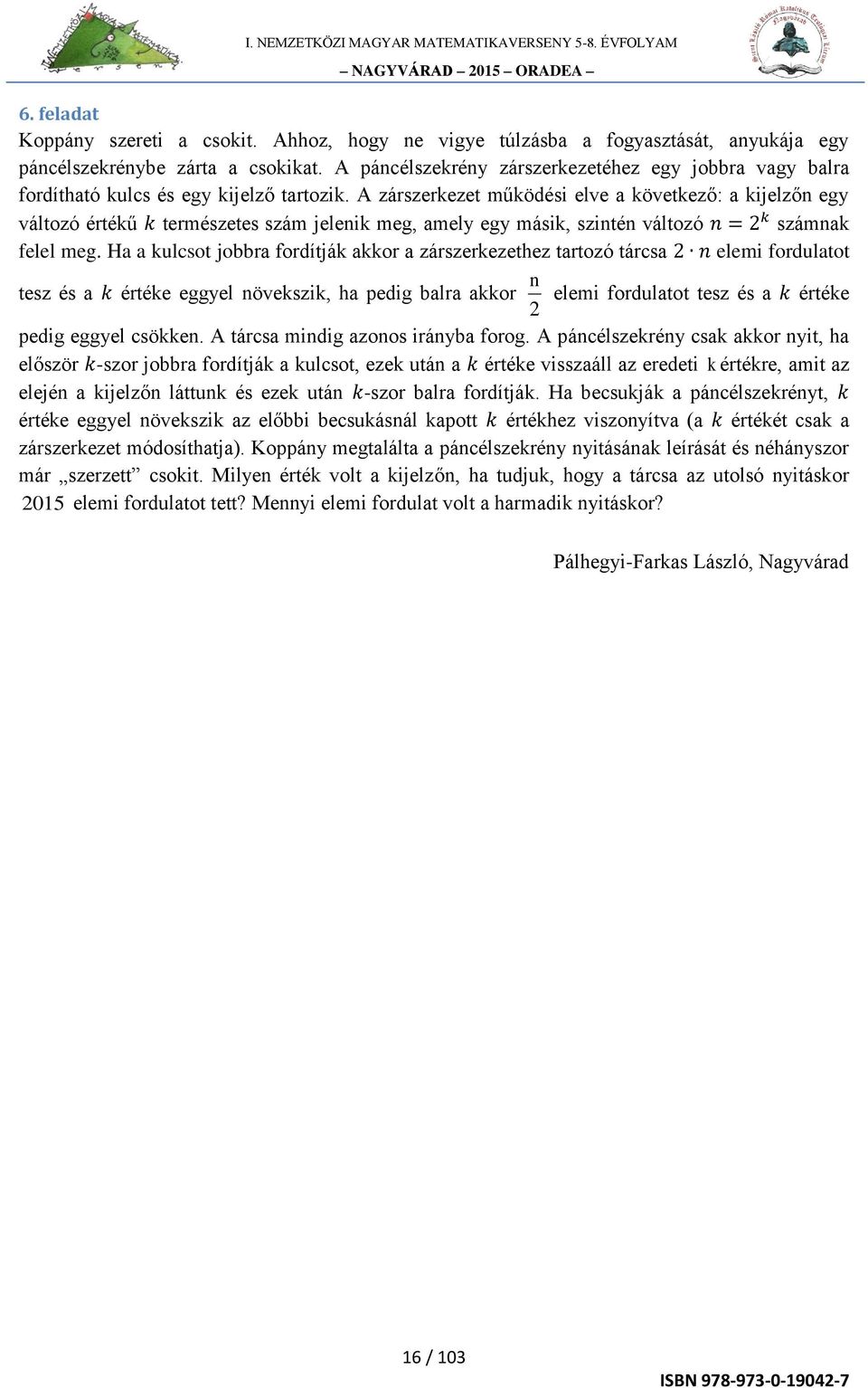 A zárszerkezet működési elve a következő: a kijelzőn egy változó értékű k természetes szám jelenik meg, amely egy másik, szintén változó n = 2 k számnak felel meg.