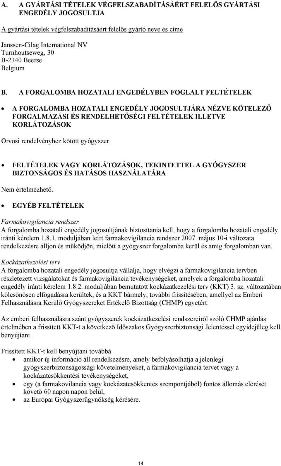 A FORGALOMBA HOZATALI ENGEDÉLYBEN FOGLALT FELTÉTELEK A FORGALOMBA HOZATALI ENGEDÉLY JOGOSULTJÁRA NÉZVE KÖTELEZŐ FORGALMAZÁSI ÉS RENDELHETŐSÉGI FELTÉTELEK ILLETVE KORLÁTOZÁSOK Orvosi rendelvényhez