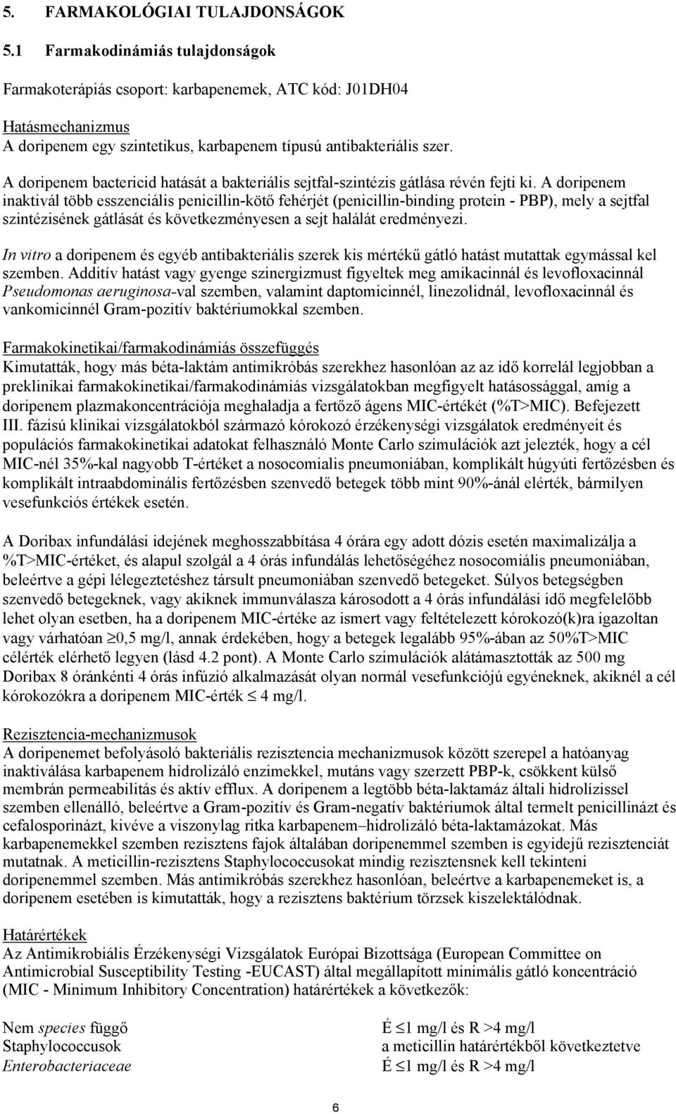 A doripenem bactericid hatását a bakteriális sejtfal-szintézis gátlása révén fejti ki.