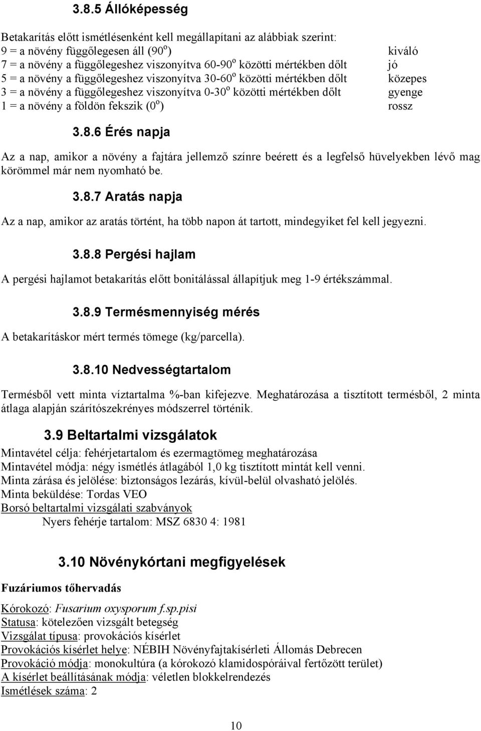 6 Érés napja Az a nap, amikor a növény a fajtára jellemző színre beérett és a legfelső hüvelyekben lévő mag körömmel már nem nyomható be..8.