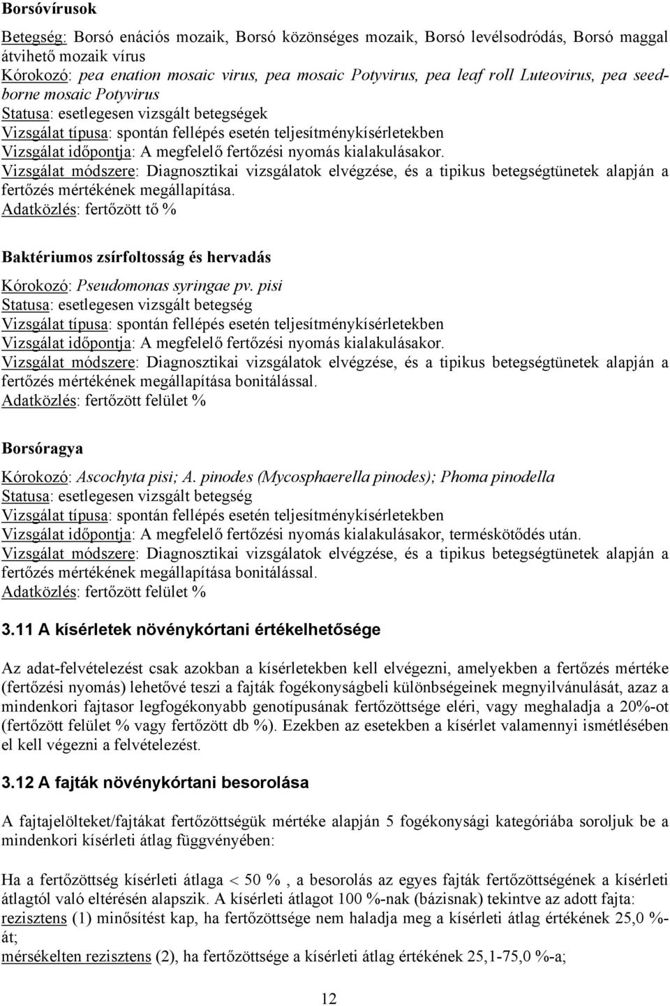 nyomás kialakulásakor. Vizsgálat módszere: Diagnosztikai vizsgálatok elvégzése, és a tipikus betegségtünetek alapján a fertőzés mértékének megállapítása.