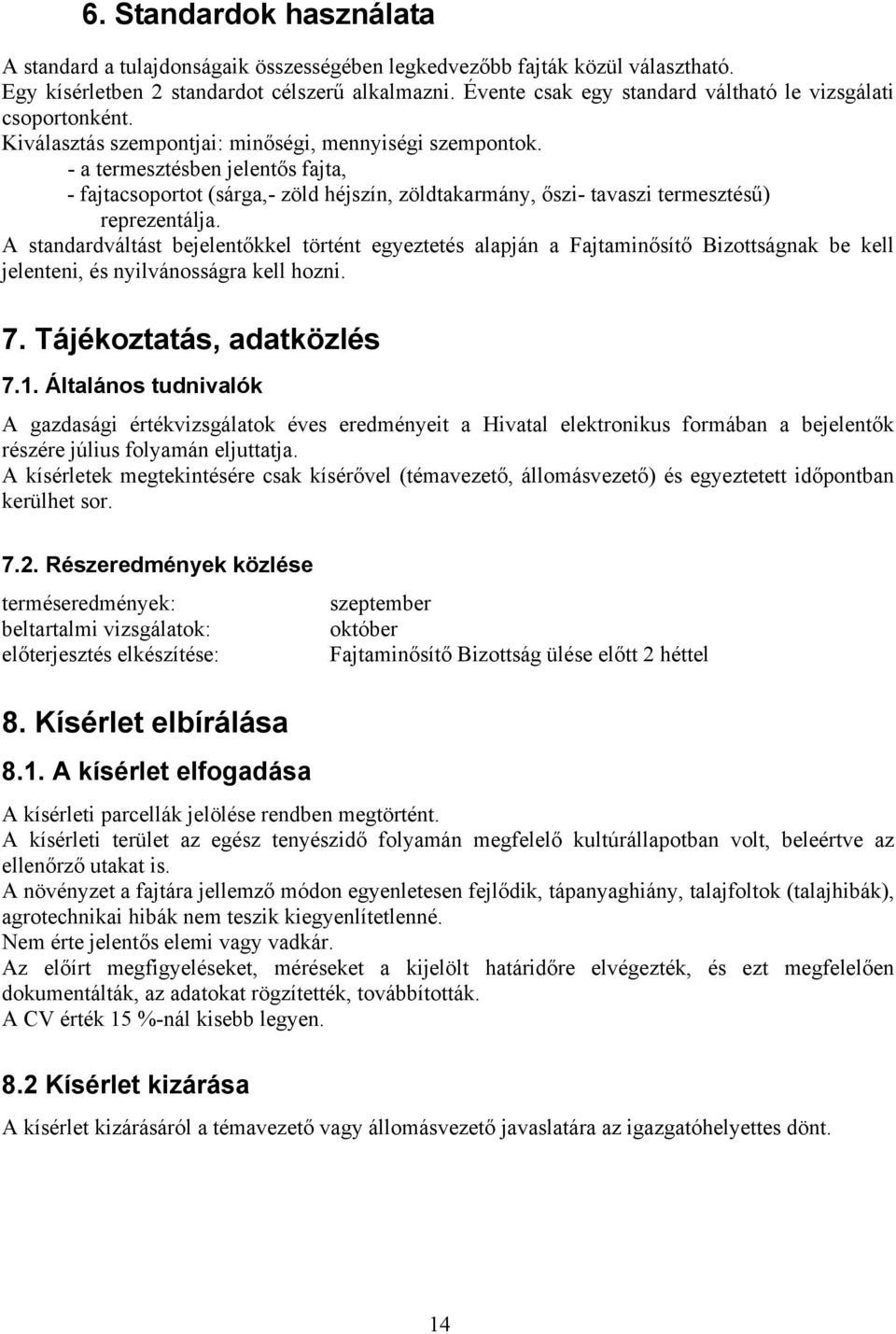 - a termesztésben jelentős fajta, - fajtacsoportot (sárga,- zöld héjszín, zöldtakarmány, őszi- tavaszi termesztésű) reprezentálja.