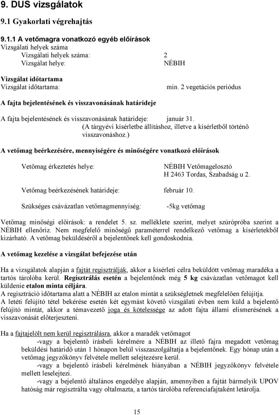 2 vegetációs periódus A fajta bejelentésének és visszavonásának határideje A fajta bejelentésének és visszavonásának határideje: január.