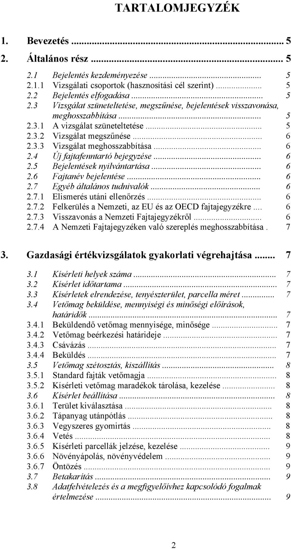 .. 6 2. Egyéb általános tudnivalók... 6 2.. Elismerés utáni ellenőrzés... 6 2..2 Felkerülés a Nemzeti, az EU és az OECD fajtajegyzékre... 6 2.. Visszavonás a Nemzeti Fajtajegyzékről... 6 2..4 A Nemzeti Fajtajegyzéken való szereplés meghosszabbítása.