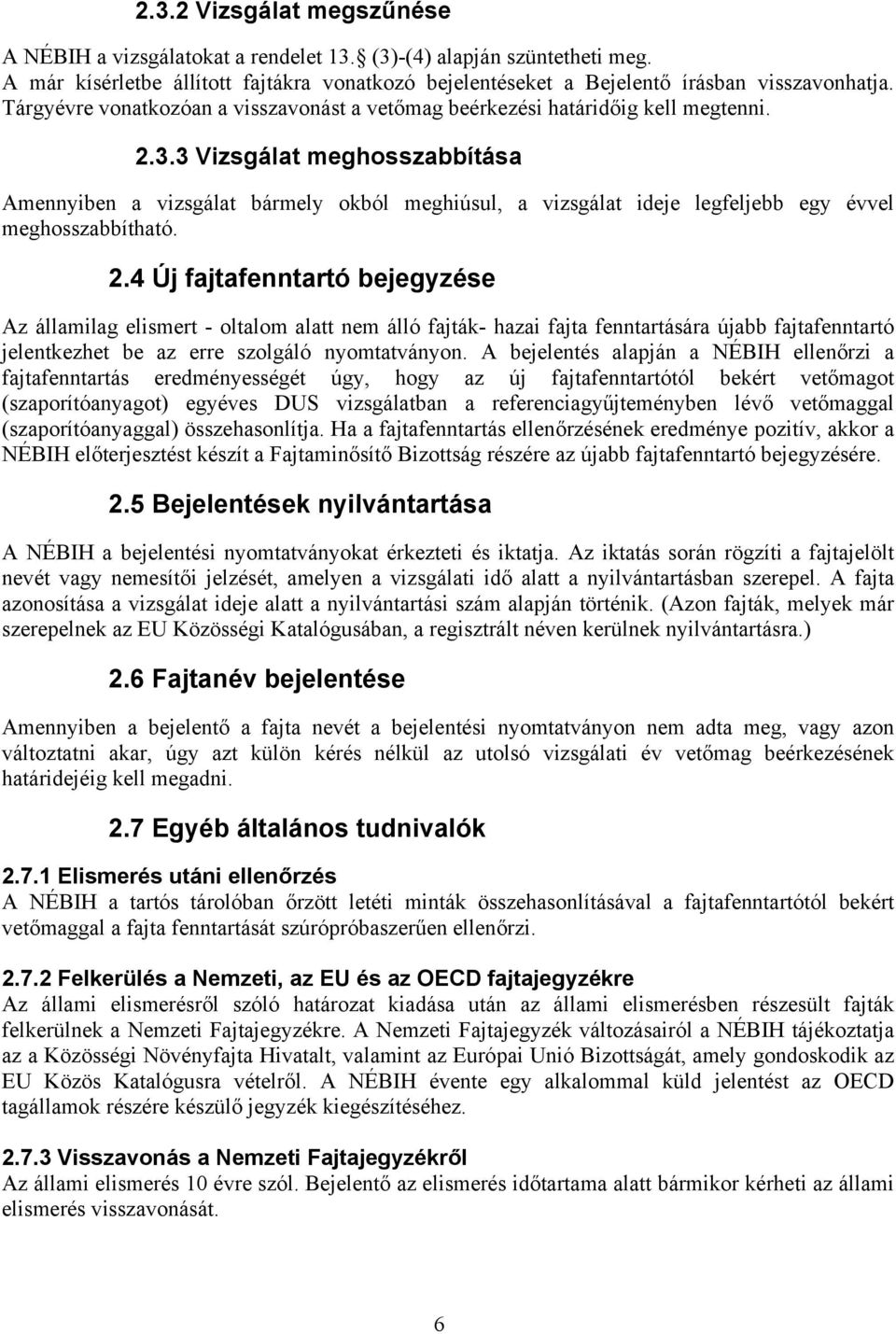 . Vizsgálat meghosszabbítása Amennyiben a vizsgálat bármely okból meghiúsul, a vizsgálat ideje legfeljebb egy évvel meghosszabbítható. 2.