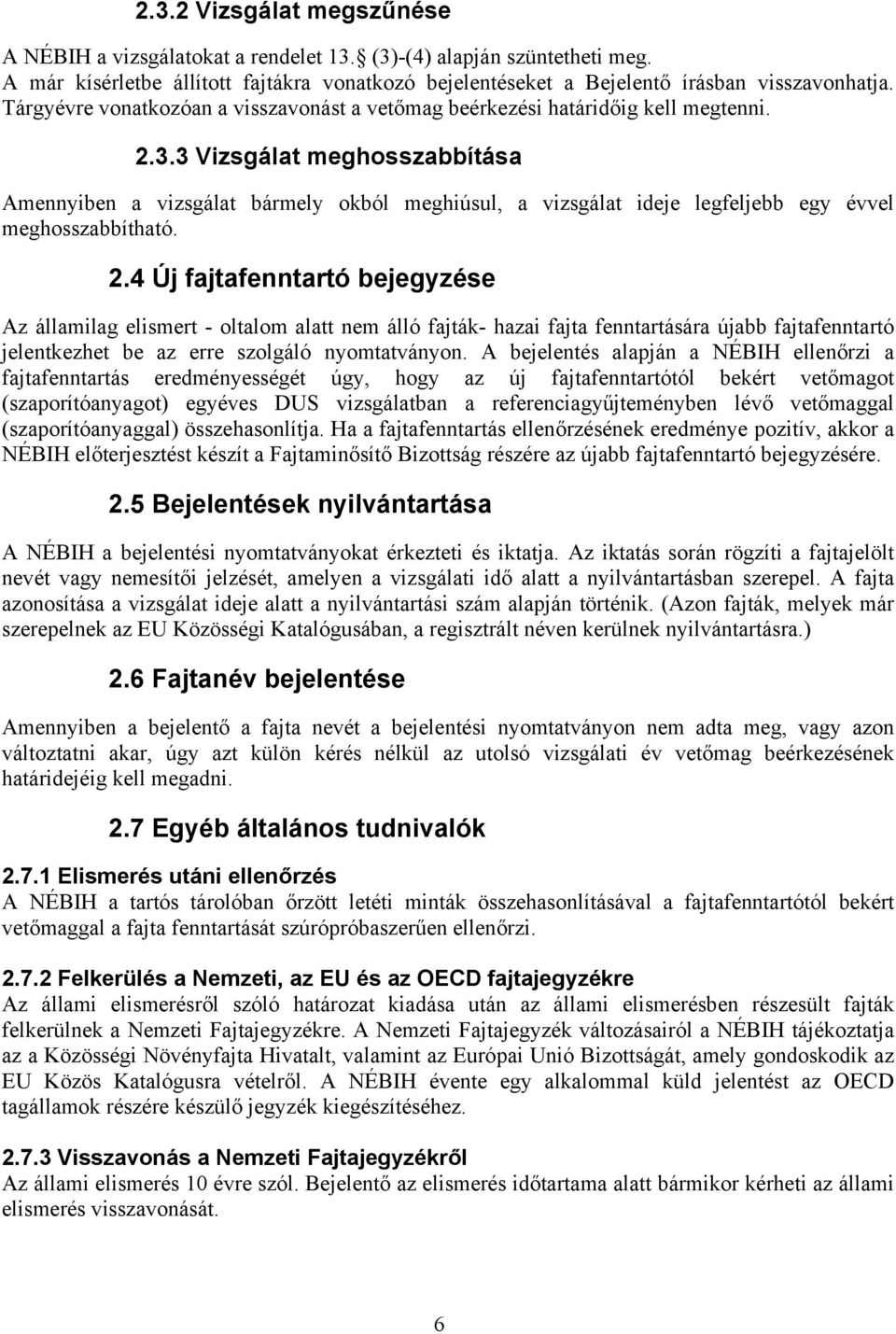 . Vizsgálat meghosszabbítása Amennyiben a vizsgálat bármely okból meghiúsul, a vizsgálat ideje legfeljebb egy évvel meghosszabbítható. 2.