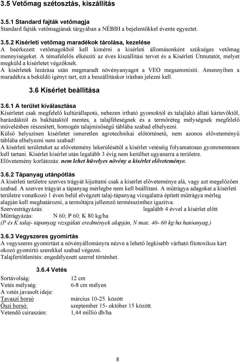 A témafelelős elkészíti az éves kiszállítási tervet és a Kísérleti Útmutatót, melyet megküld a kísérletet végzőknek. A kísérletek lezárása után megmaradt növényanyagot a VEO megsemmisíti.