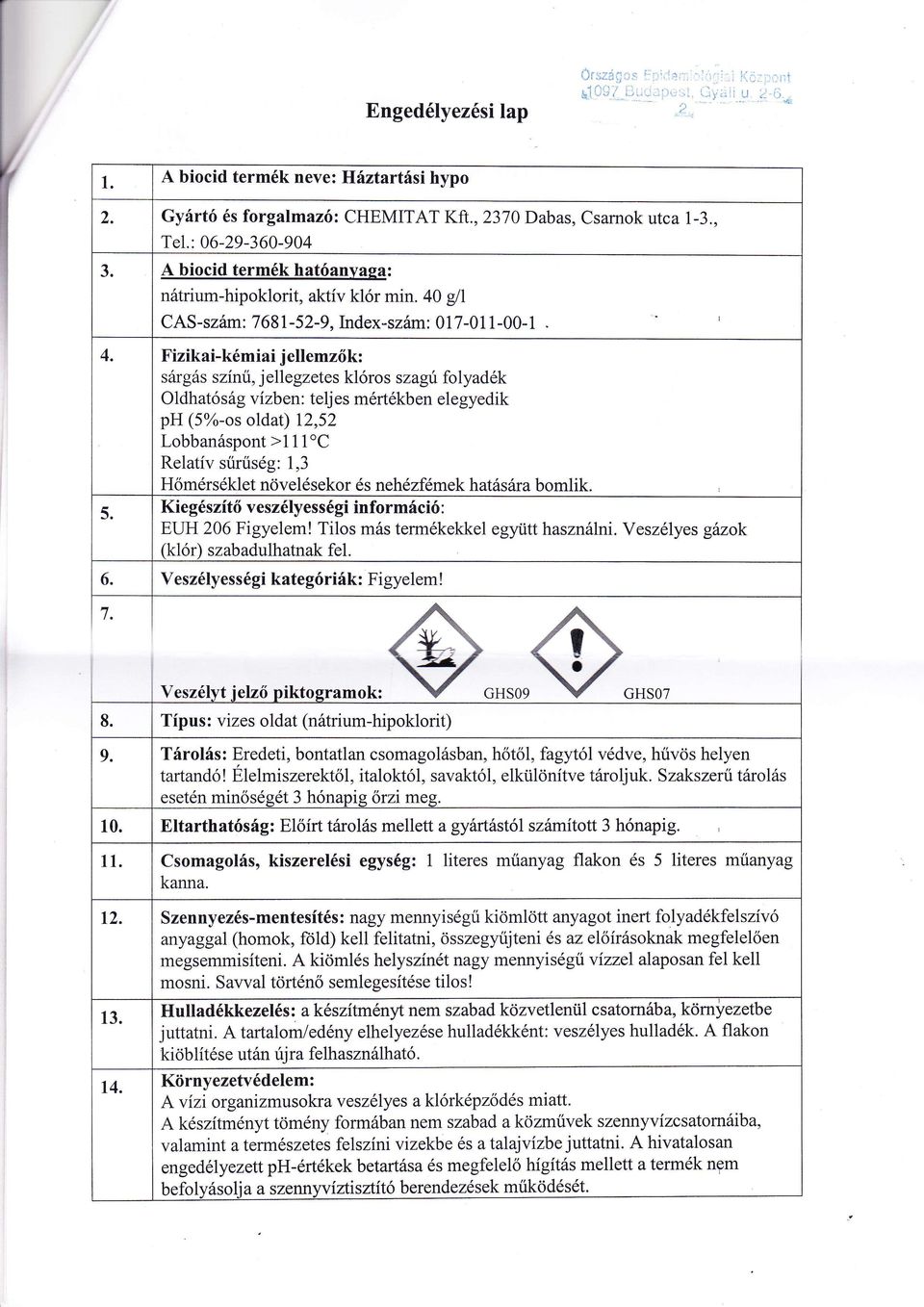 d', j ellegzetes kl6ro s szagu fo lyad6k Oldhat6 s 69 v izb en: telj es m6rt6kben ele gyedik ph (5%-os oldat) 12,52 LobbanSspont >1 1 1oC Relativ srinisdg: 1,3 H6m6rs6klet n<iveldsekor 6s nehdzfemek