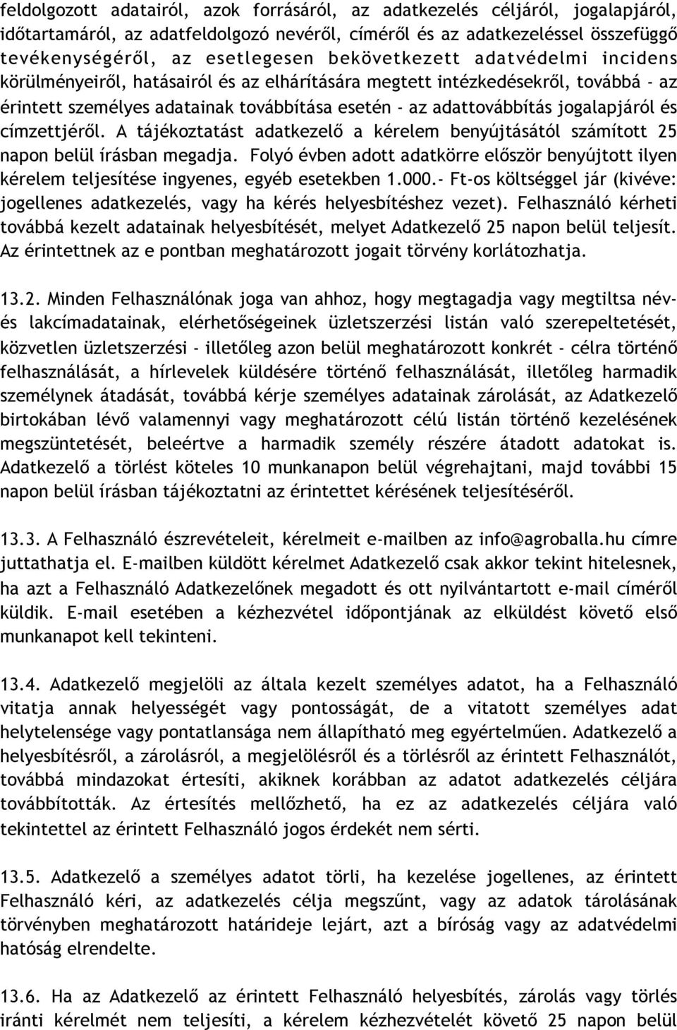 és címzettjéről. A tájékoztatást adatkezelő a kérelem benyújtásától számított 25 napon belül írásban megadja.