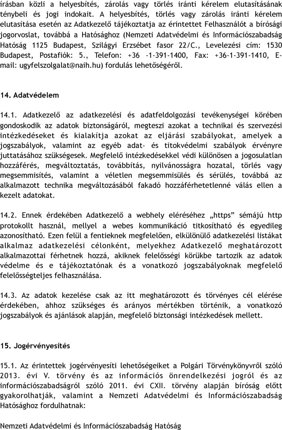 Információszabadság Hatóság 1125 Budapest, Szilágyi Erzsébet fasor 22/C., Levelezési cím: 1530 Budapest, Postafiók: 5., Telefon: +36-1-391-1400, Fax: +36-1-391-1410, E- mail: ugyfelszolgalat@naih.