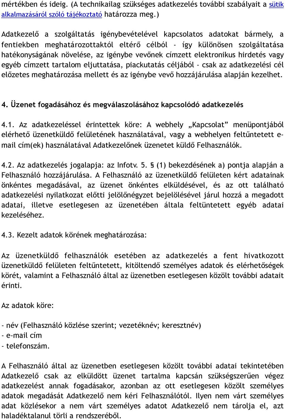 címzett elektronikus hirdetés vagy egyéb címzett tartalom eljuttatása, piackutatás céljából - csak az adatkezelési cél előzetes meghatározása mellett és az igénybe vevő hozzájárulása alapján kezelhet.