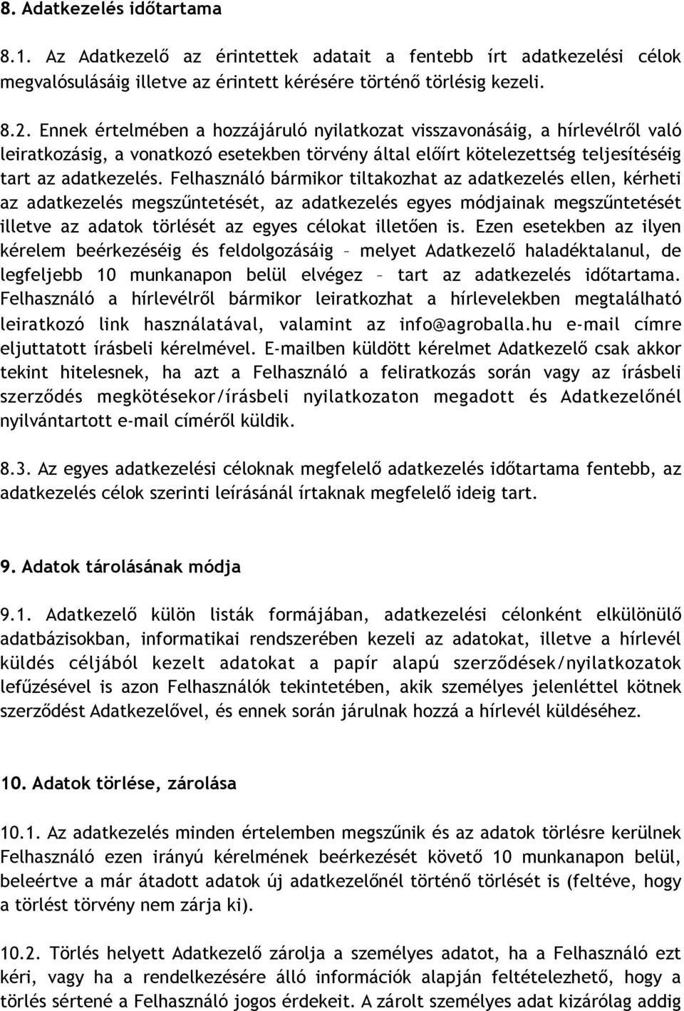 Felhasználó bármikor tiltakozhat az adatkezelés ellen, kérheti az adatkezelés megszűntetését, az adatkezelés egyes módjainak megszűntetését illetve az adatok törlését az egyes célokat illetően is.