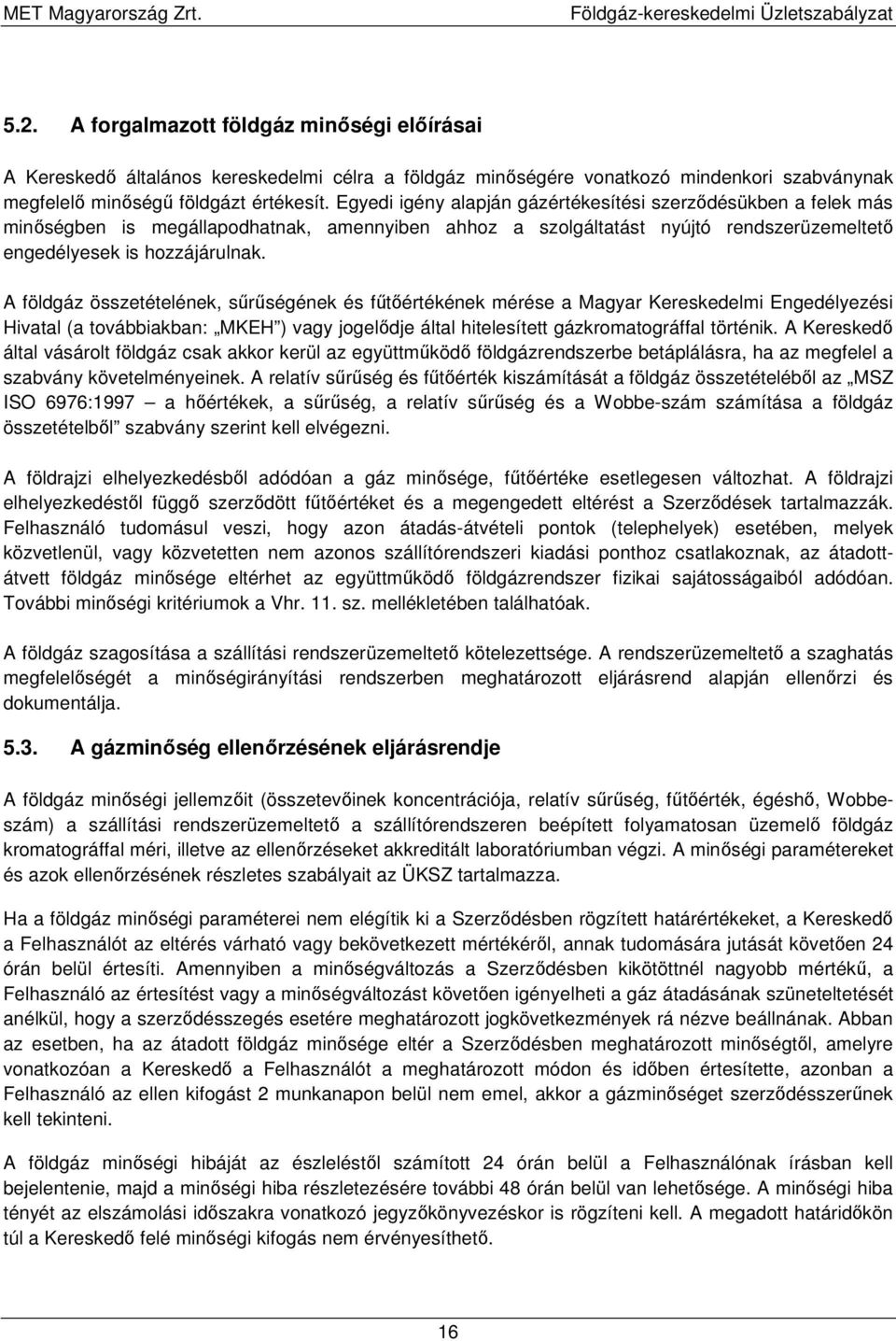 A földgáz összetételének, sűrűségének és fűtőértékének mérése a Magyar Kereskedelmi Engedélyezési Hivatal (a továbbiakban: MKEH ) vagy jogelődje által hitelesített gázkromatográffal történik.