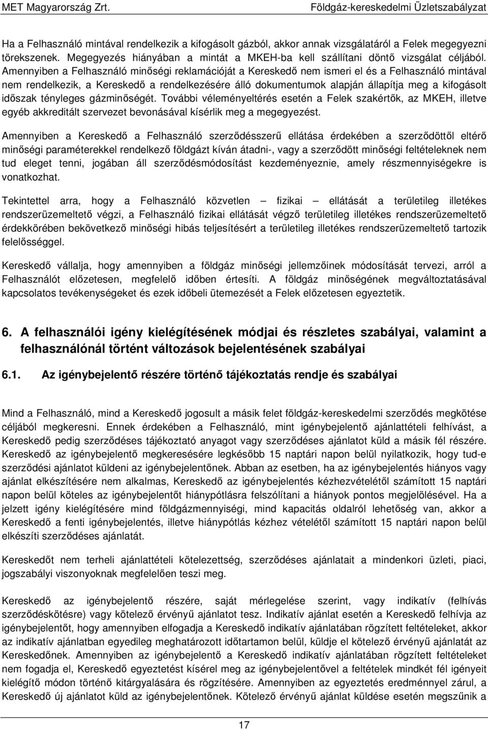 időszak tényleges gázminőségét. További véleményeltérés esetén a Felek szakértők, az MKEH, illetve egyéb akkreditált szervezet bevonásával kísérlik meg a megegyezést.