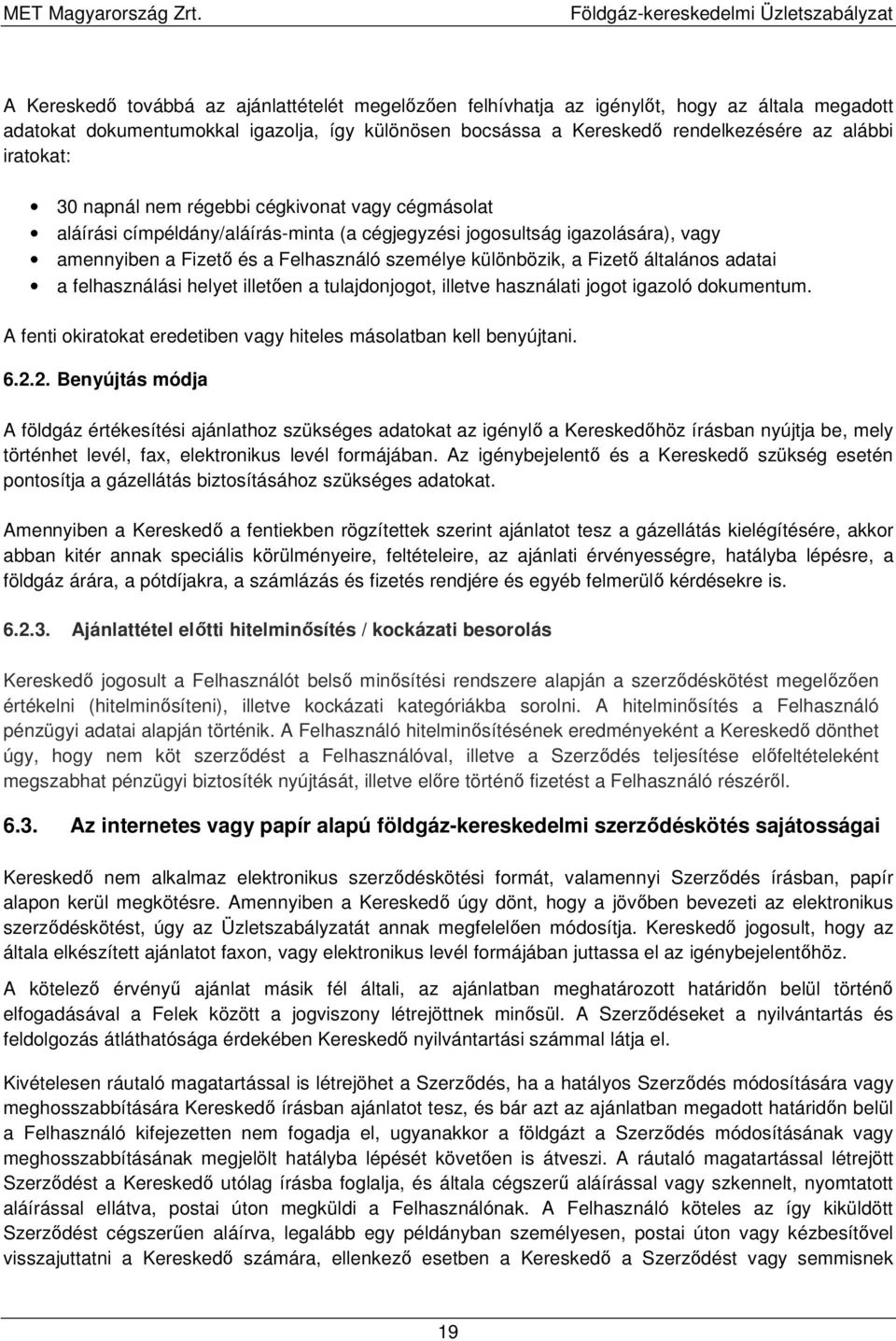 Fizető általános adatai a felhasználási helyet illetően a tulajdonjogot, illetve használati jogot igazoló dokumentum. A fenti okiratokat eredetiben vagy hiteles másolatban kell benyújtani. 6.2.