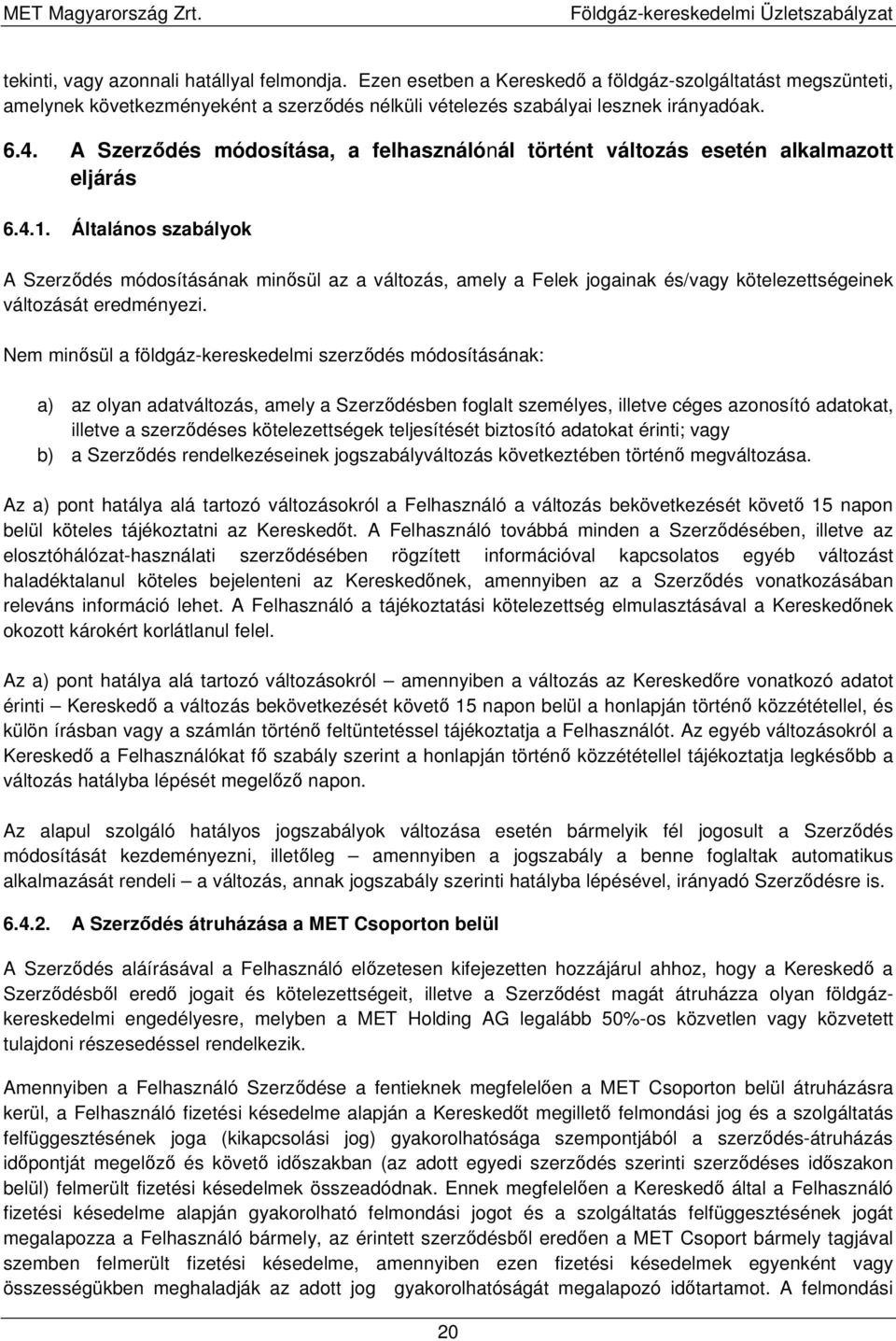 Általános szabályok A Szerződés módosításának minősül az a változás, amely a Felek jogainak és/vagy kötelezettségeinek változását eredményezi.