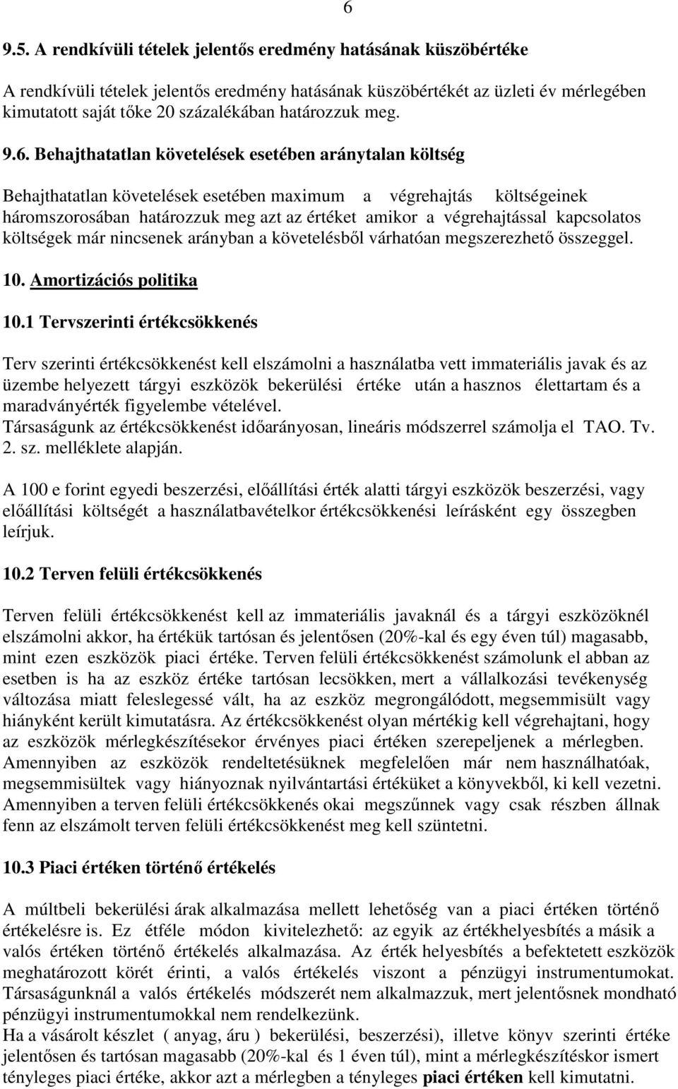 Behajthatatlan követelések esetében aránytalan költség Behajthatatlan követelések esetében maximum a végrehajtás költségeinek háromszorosában határozzuk meg azt az értéket amikor a végrehajtással